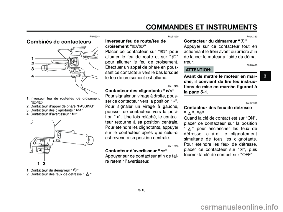 YAMAHA XMAX 250 2007  Notices Demploi (in French) FAU12347
Combinés de contacteurs
1. Inverseur feu de route/feu de croisement
“j/k2. Contacteur d’appel de phare “PASSING”
3. Contacteur des clignotants “c/d”
4. Contacteur d’avertisseur
