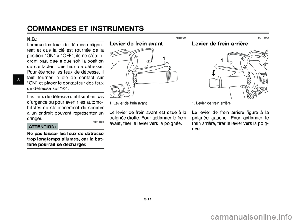 YAMAHA XMAX 250 2007  Notices Demploi (in French) N.B.:
Lorsque les feux de détresse cligno-
tent et que la clé est tournée de la
position “ON” à “OFF”, ils ne s’étein-
dront pas, quelle que soit la position
du contacteur des feux de d