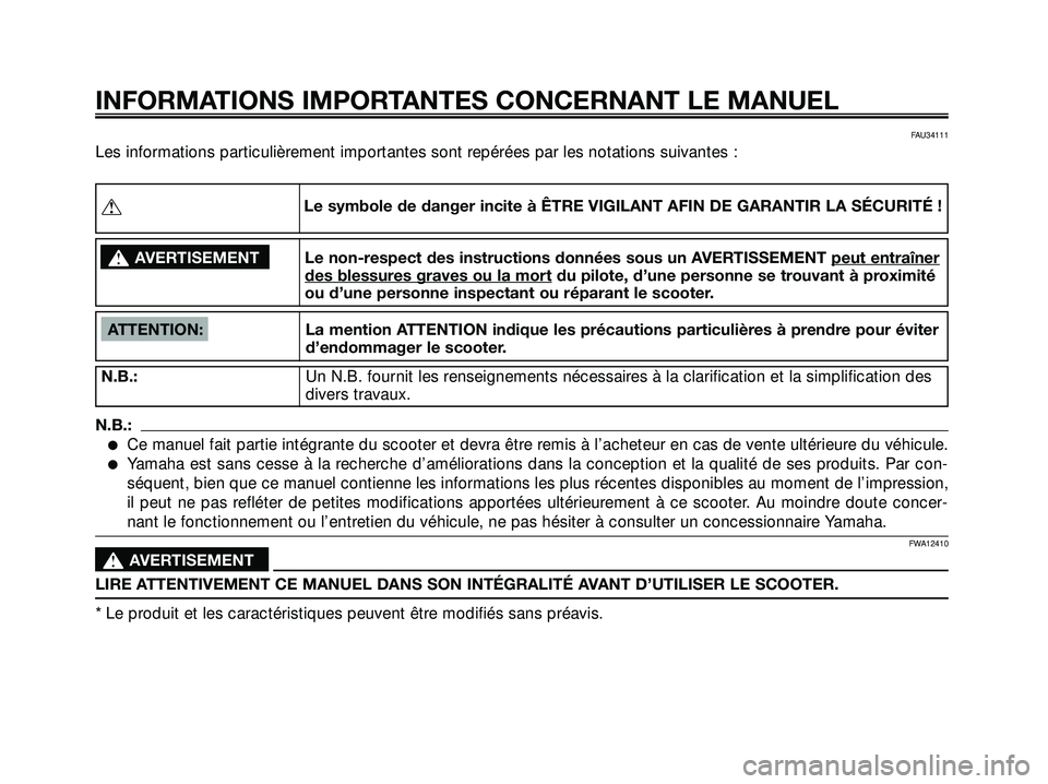 YAMAHA XMAX 250 2007 Notices Demploi (in French) FAU34111
Les informations particulièrement importantes sont repérées par les notations suivantes :
INFORMATIONS IMPORTANTES CONCERNANT LE MANUEL
ATTENTION: La mention ATTENTION indique les précaut YAMAHA XMAX 250 2007 Notices Demploi (in French) FAU34111
Les informations particulièrement importantes sont repérées par les notations suivantes :
INFORMATIONS IMPORTANTES CONCERNANT LE MANUEL
ATTENTION: La mention ATTENTION indique les précaut