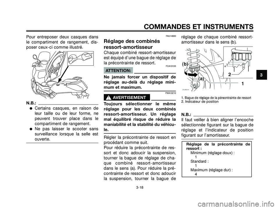 YAMAHA XMAX 250 2007  Notices Demploi (in French) Pour entreposer deux casques dans
le compartiment de rangement, dis-
poser ceux-ci comme illustré.
N.B.:
Certains casques, en raison de
leur taille ou de leur forme, ne
peuvent trouver place dans le