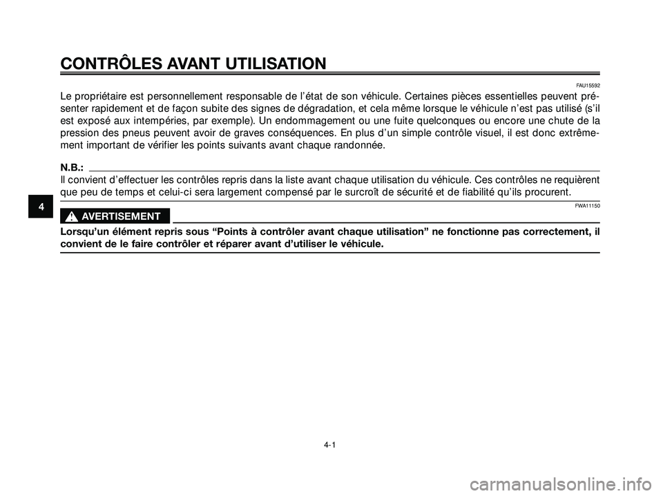 YAMAHA XMAX 250 2007  Notices Demploi (in French) FAU15592
Le propriétaire est personnellement responsable de l’état de son véhicule. Certaines pièces essentielles peuvent pré-
senter rapidement et de façon subite des signes de dégradation, 