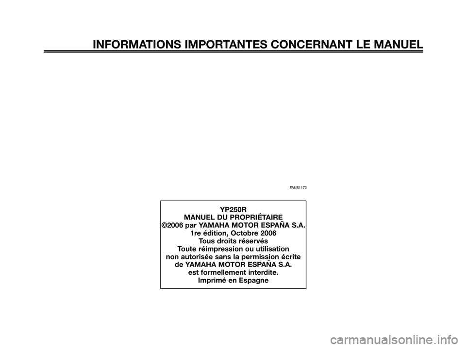 YAMAHA XMAX 250 2007 Notices Demploi (in French) FAUS1172
INFORMATIONS IMPORTANTES CONCERNANT LE MANUEL
YP250R
MANUEL DU PROPRIÉTAIRE
©2006 par YAMAHA MOTOR ESPAÑA S.A.
1re édition, Octobre 2006
Tous droits réservés
Toute réimpression ou util YAMAHA XMAX 250 2007 Notices Demploi (in French) FAUS1172
INFORMATIONS IMPORTANTES CONCERNANT LE MANUEL
YP250R
MANUEL DU PROPRIÉTAIRE
©2006 par YAMAHA MOTOR ESPAÑA S.A.
1re édition, Octobre 2006
Tous droits réservés
Toute réimpression ou util