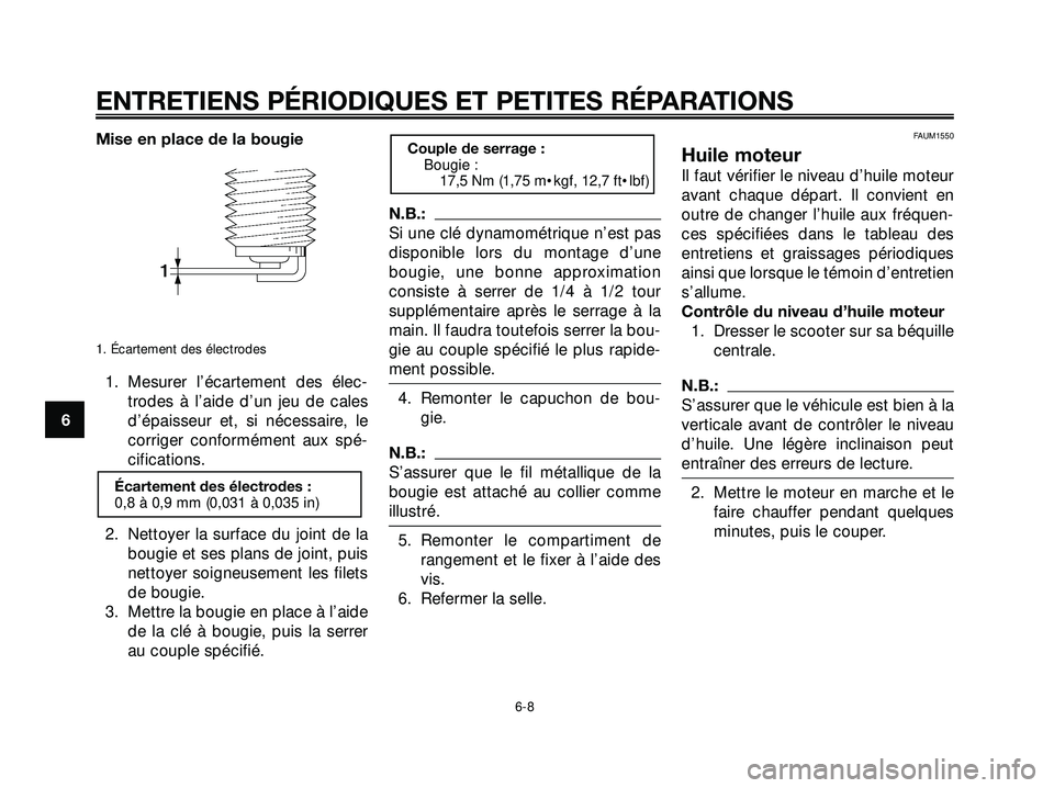 YAMAHA XMAX 250 2007  Notices Demploi (in French) Mise en place de la bougie
1. Écartement des électrodes
1. Mesurer l’écartement des élec-
trodes à l’aide d’un jeu de cales
d’épaisseur et, si nécessaire, le
corriger conformément aux 