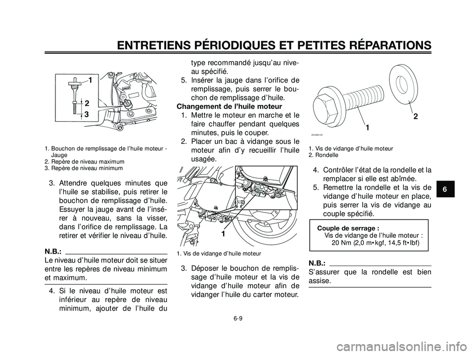 YAMAHA XMAX 250 2007  Notices Demploi (in French) 1. Bouchon de remplissage de l’huile moteur -
Jauge
2. Repère de niveau maximum
3. Repère de niveau minimum
3. Attendre quelques minutes que
l’huile se stabilise, puis retirer le
bouchon de remp