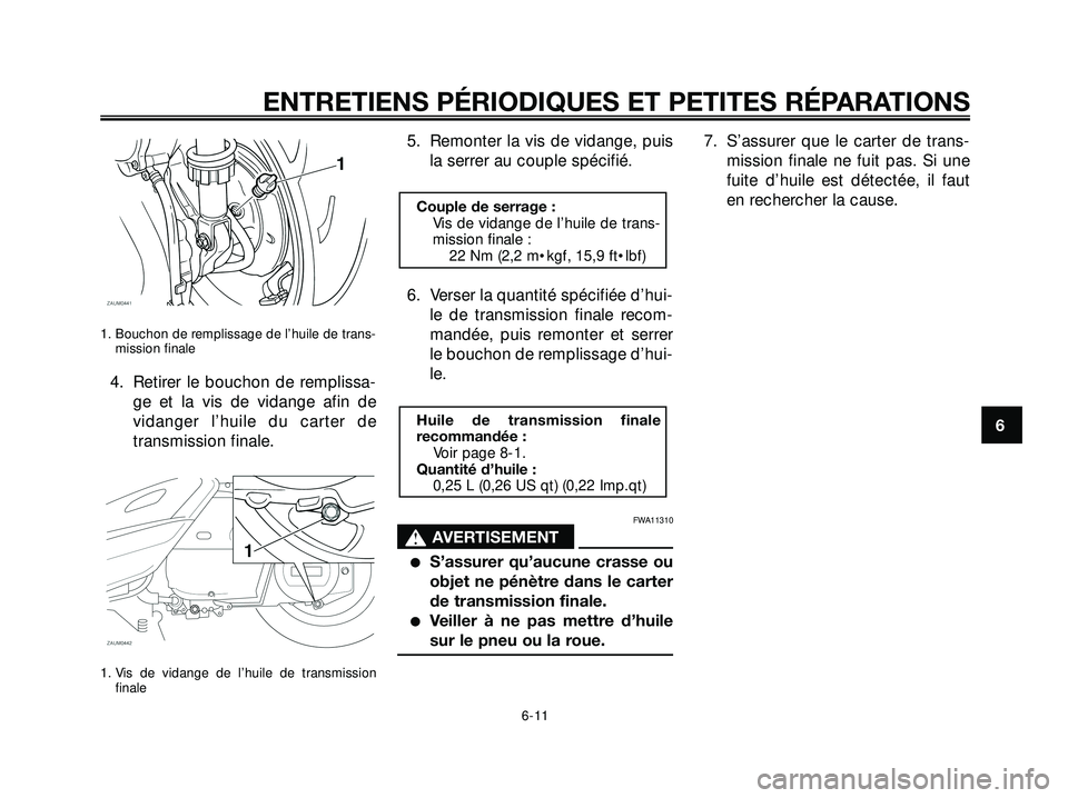 YAMAHA XMAX 250 2007  Notices Demploi (in French) 1. Bouchon de remplissage de l’huile de trans-
mission finale
4. Retirer le bouchon de remplissa-
ge et la vis de vidange afin de
vidanger l’huile du carter de
transmission finale.
1. Vis de vidan