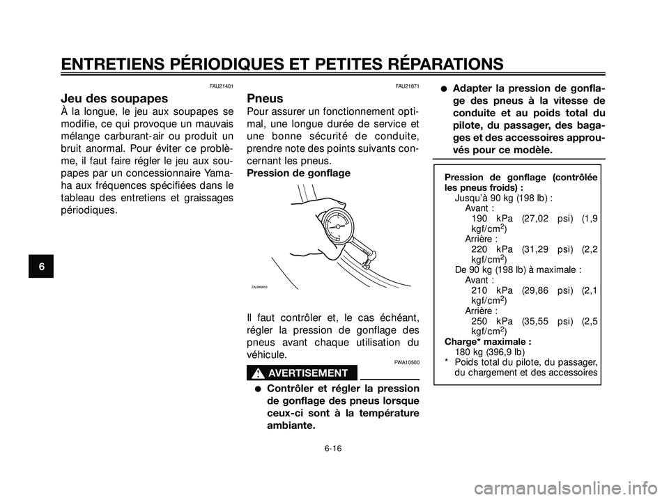 YAMAHA XMAX 250 2007  Notices Demploi (in French) FAU21401
Jeu des soupapes
À la longue, le jeu aux soupapes se
modifie, ce qui provoque un mauvais
mélange carburant-air ou produit un
bruit anormal. Pour éviter ce problè-
me, il faut faire régle
