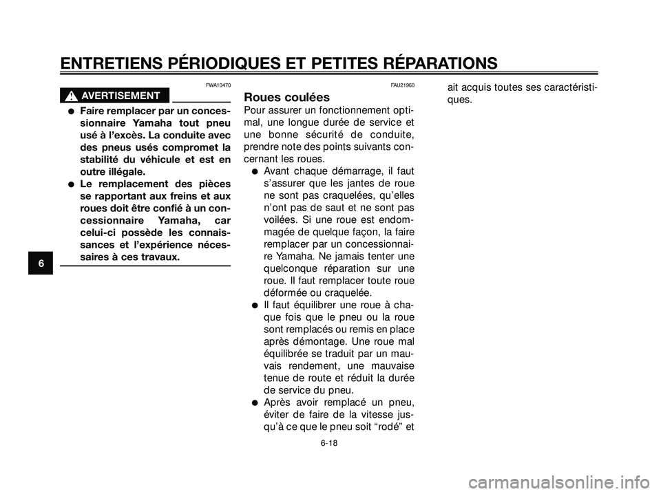 YAMAHA XMAX 250 2007  Notices Demploi (in French) FWA10470
s s
AVERTISEMENT
Faire remplacer par un conces-
sionnaire Yamaha tout pneu
usé à l’excès. La conduite avec
des pneus usés compromet la
stabilité du véhicule et est en
outre illégale