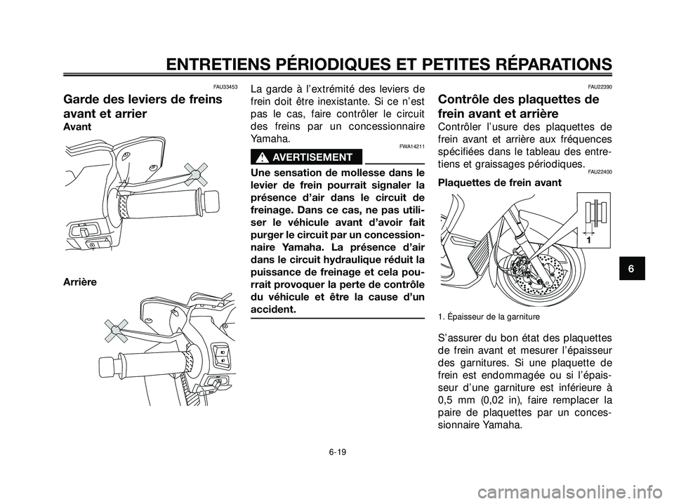 YAMAHA XMAX 250 2007  Notices Demploi (in French) FAU33453
Garde des leviers de freins
avant et arrier
Avant
ArrièreLa garde à l’extrémité des leviers de
frein doit être inexistante. Si ce n’est
pas le cas, faire contrôler le circuit
des fr