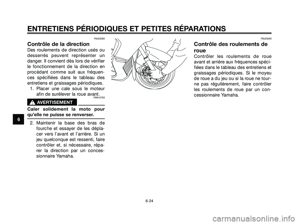 YAMAHA XMAX 250 2007  Notices Demploi (in French) FAU23280
Contrôle de la direction
Des roulements de direction usés ou
desserrés peuvent représenter un
danger. Il convient dès lors de vérifier
le fonctionnement de la direction en
procédant co