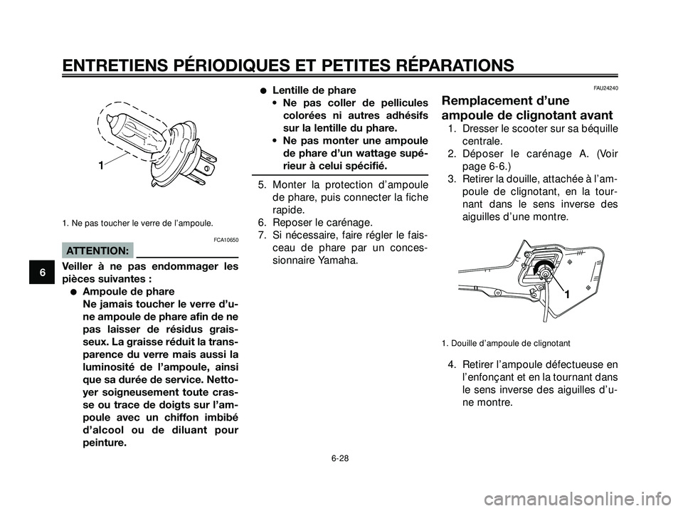 YAMAHA XMAX 250 2007  Notices Demploi (in French) 1. Ne pas toucher le verre de l’ampoule.
FCA10650
ATTENTION:
Veiller à ne pas endommager les
pièces suivantes :
Ampoule de phare
Ne jamais toucher le verre d’u-
ne ampoule de phare afin de ne
p
