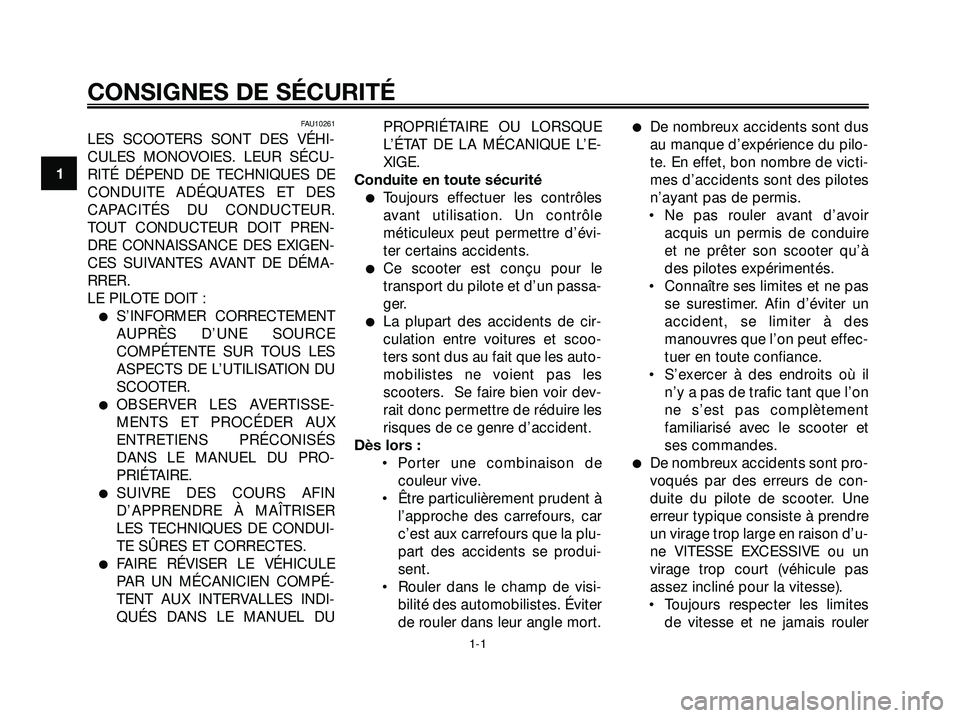 YAMAHA XMAX 250 2007  Notices Demploi (in French) FAU10261
LES SCOOTERS SONT DES VÉHI-
CULES MONOVOIES. LEUR SÉCU-
RITÉ DÉPEND DE TECHNIQUES DE
CONDUITE ADÉQUATES ET DES
CAPACITÉS DU CONDUCTEUR.
TOUT CONDUCTEUR DOIT PREN-
DRE CONNAISSANCE DES E