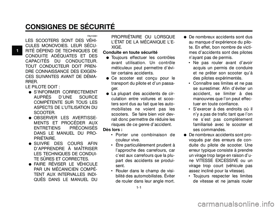 YAMAHA XMAX 250 2007 Notices Demploi (in French) FAU10261
LES SCOOTERS SONT DES VÉHI-
CULES MONOVOIES. LEUR SÉCU-
RITÉ DÉPEND DE TECHNIQUES DE
CONDUITE ADÉQUATES ET DES
CAPACITÉS DU CONDUCTEUR.
TOUT CONDUCTEUR DOIT PREN-
DRE CONNAISSANCE DES E YAMAHA XMAX 250 2007 Notices Demploi (in French) FAU10261
LES SCOOTERS SONT DES VÉHI-
CULES MONOVOIES. LEUR SÉCU-
RITÉ DÉPEND DE TECHNIQUES DE
CONDUITE ADÉQUATES ET DES
CAPACITÉS DU CONDUCTEUR.
TOUT CONDUCTEUR DOIT PREN-
DRE CONNAISSANCE DES E