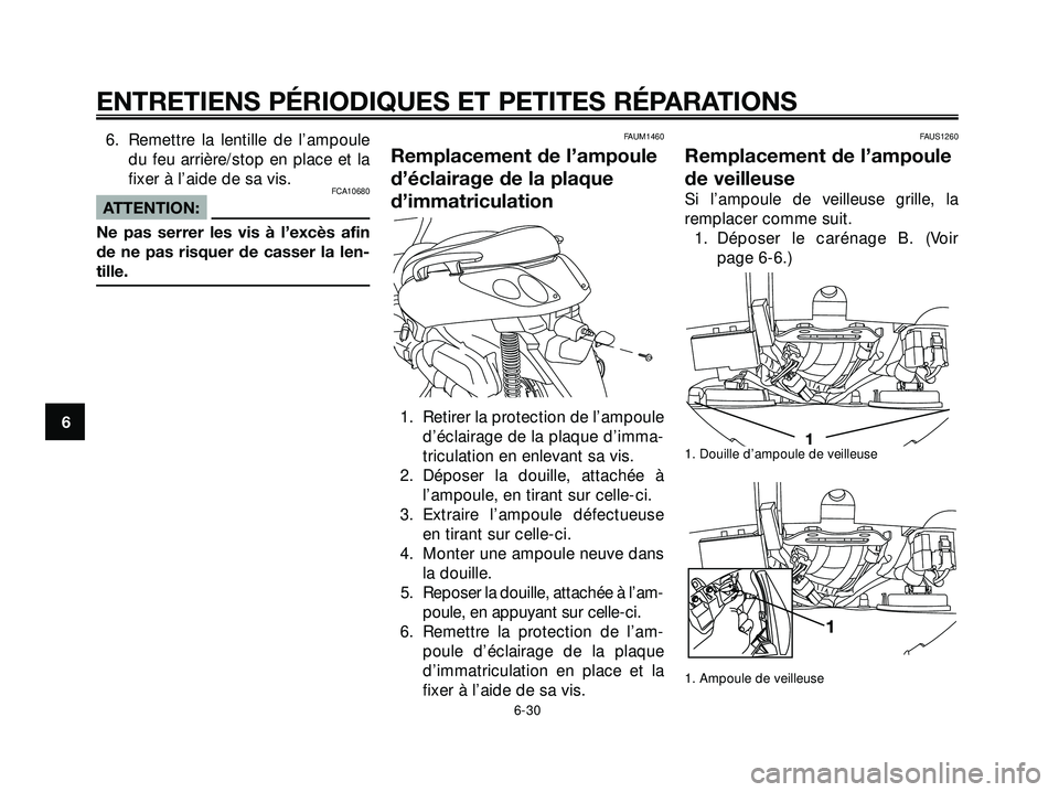 YAMAHA XMAX 250 2007  Notices Demploi (in French) 6. Remettre la lentille de l’ampoule
du feu arrière/stop en place et la
fixer à l’aide de sa vis.
FCA10680
ATTENTION:
Ne pas serrer les vis à l’excès afin
de ne pas risquer de casser la len-