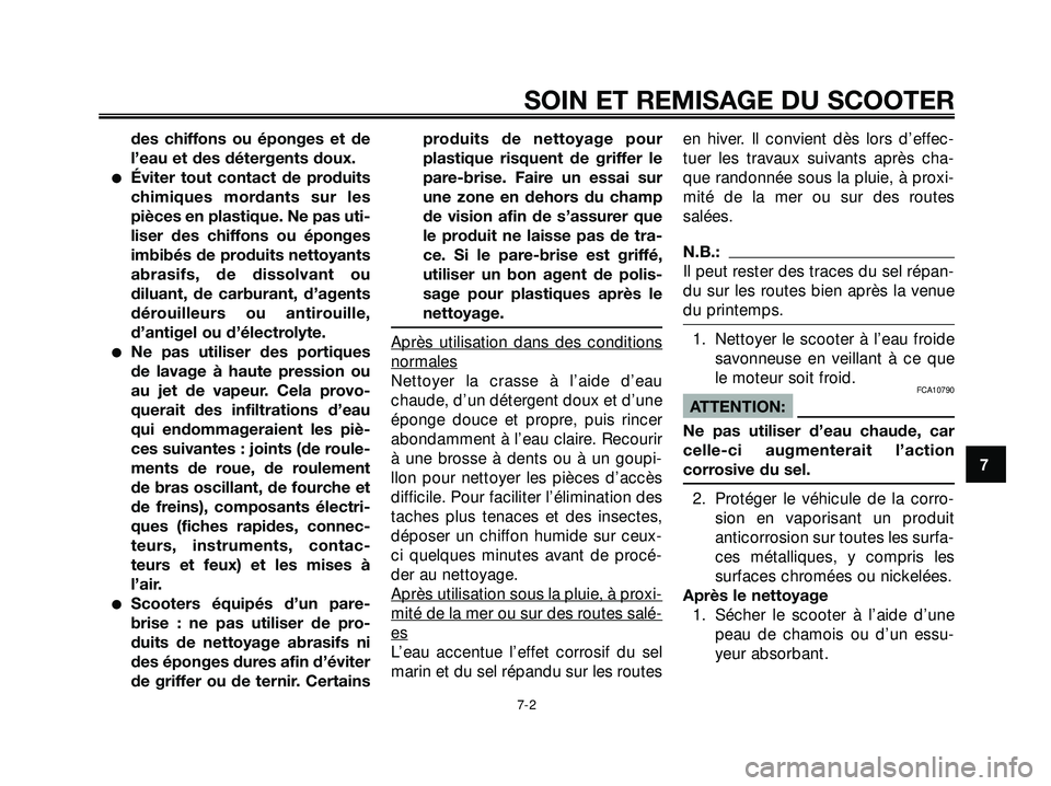 YAMAHA XMAX 250 2007  Notices Demploi (in French) des chiffons ou éponges et de
l’eau et des détergents doux.
Éviter tout contact de produits
chimiques mordants sur les
pièces en plastique. Ne pas uti-
liser des chiffons ou éponges
imbibés d