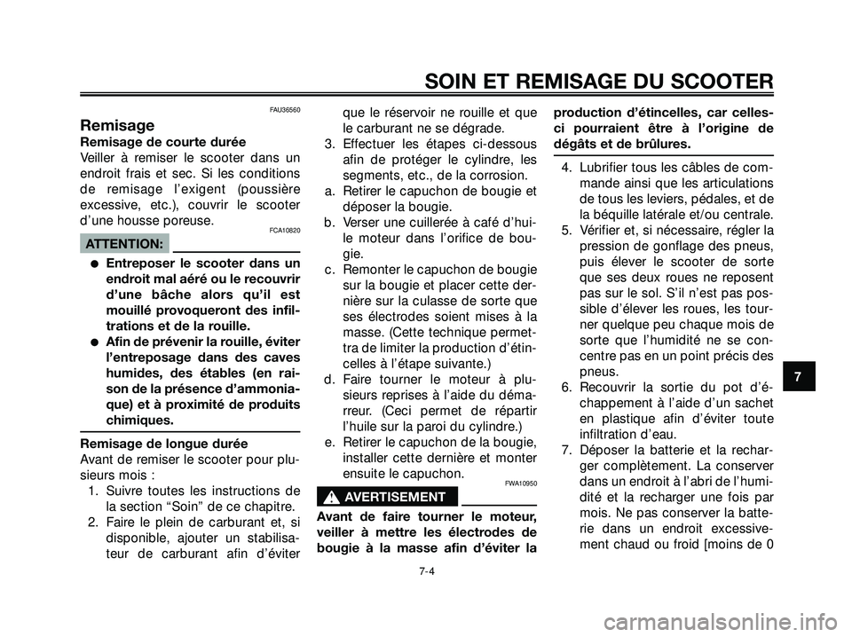YAMAHA XMAX 250 2007  Notices Demploi (in French) FAU36560
Remisage
Remisage de courte durée
Veiller à remiser le scooter dans un
endroit frais et sec. Si les conditions
de remisage l’exigent (poussière
excessive, etc.), couvrir le scooter
d’u