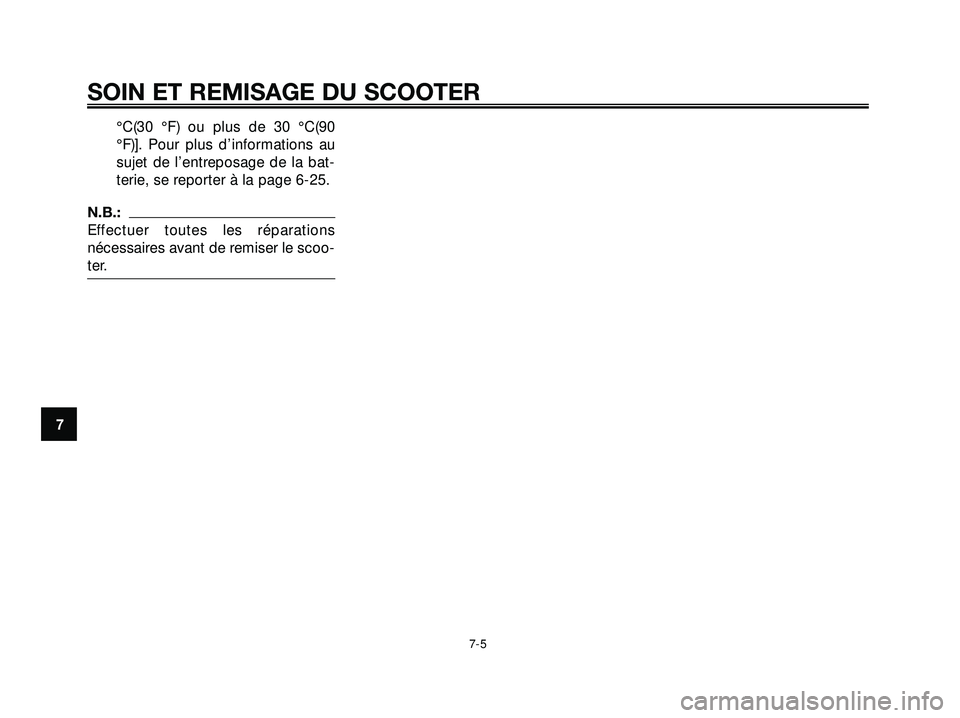 YAMAHA XMAX 250 2007  Notices Demploi (in French) °C(30 °F) ou plus de 30 °C(90
°F)]. Pour plus d’informations au
sujet de l’entreposage de la bat-
terie, se reporter à la page 6-25.
N.B.:
Effectuer toutes les réparations
nécessaires avant