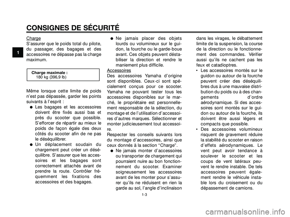 YAMAHA XMAX 250 2007 Notices Demploi (in French) Charge
S’assurer que le poids total du pilote,
du passager, des bagages et des
accessoires ne dépasse pas la charge
maximum.
Même lorsque cette limite de poids
n’est pas dépassée, garder les p YAMAHA XMAX 250 2007 Notices Demploi (in French) Charge
S’assurer que le poids total du pilote,
du passager, des bagages et des
accessoires ne dépasse pas la charge
maximum.
Même lorsque cette limite de poids
n’est pas dépassée, garder les p