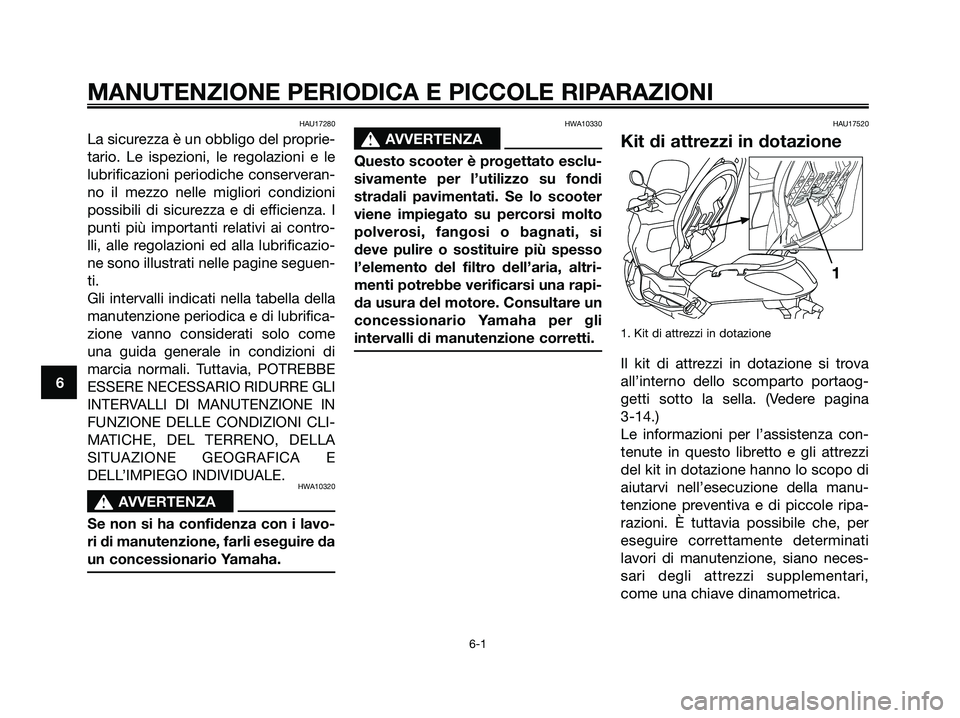 YAMAHA XMAX 250 2007  Manuale duso (in Italian) HAU17280
La sicurezza è un obbligo del proprie-
tario. Le ispezioni, le regolazioni e le
lubrificazioni periodiche conserveran-
no il mezzo nelle migliori condizioni
possibili di sicurezza e di effic