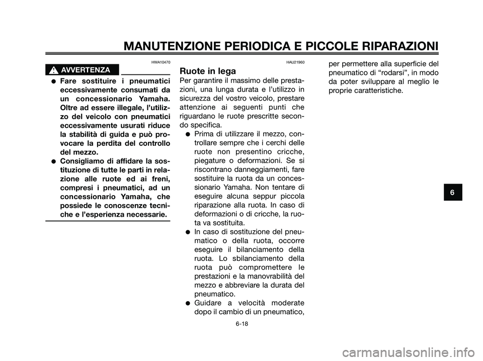 YAMAHA XMAX 250 2007  Manuale duso (in Italian) HWA10470
s s
AVVERTENZA
Fare sostituire i pneumatici
eccessivamente consumati da
un concessionario Yamaha.
Oltre ad essere illegale, l’utiliz-
zo del veicolo con pneumatici
eccessivamente usurati r