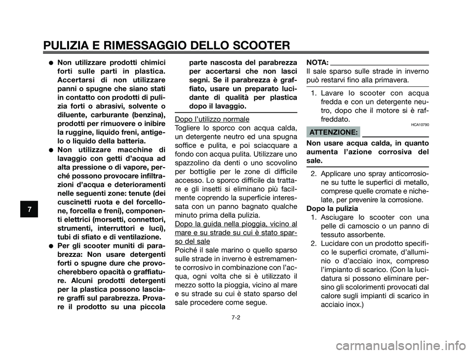 YAMAHA XMAX 250 2007  Manuale duso (in Italian) Non utilizzare prodotti chimici
forti sulle parti in plastica.
Accertarsi di non utilizzare
panni o spugne che siano stati
in contatto con prodotti di puli-
zia forti o abrasivi, solvente o
diluente,