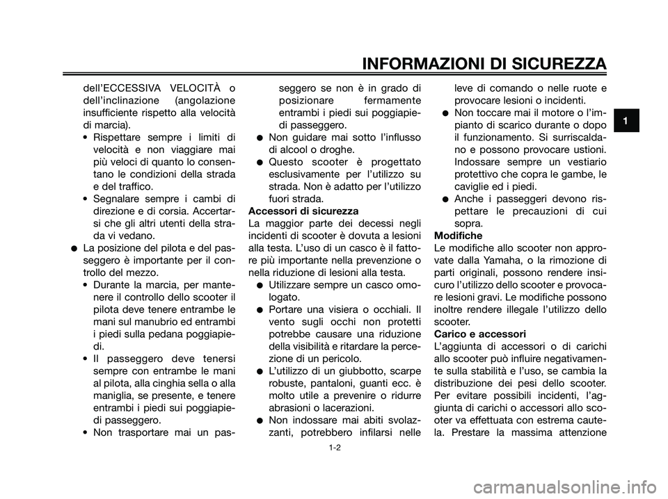 YAMAHA XMAX 250 2007  Manuale duso (in Italian) dell’ECCESSIVA VELOCITÀ o
dell’inclinazione (angolazione
insufficiente rispetto alla velocità
di marcia).
• Rispettare sempre i limiti di
velocità e non viaggiare mai
più veloci di quanto lo