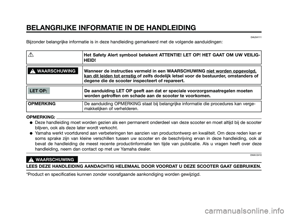 YAMAHA XMAX 250 2007  Instructieboekje (in Dutch) DAU34111
Bijzonder belangrijke informatie is in deze handleiding gemarkeerd met de volgende aanduidingen:
BELANGRIJKE INFORMATIE IN DE HANDLEIDING
LET OP: De aanduiding LET OP geeft aan dat er special