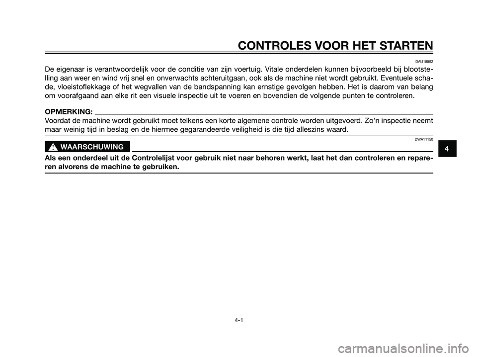 YAMAHA XMAX 250 2007  Instructieboekje (in Dutch) DAU15592
De eigenaar is verantwoordelijk voor de conditie van zijn voertuig. Vitale onderdelen kunnen bijvoorbeeld bij blootste-
lling aan weer en wind vrij snel en onverwachts achteruitgaan, ook als 