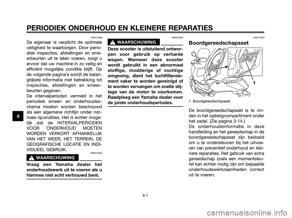 YAMAHA XMAX 250 2007  Instructieboekje (in Dutch) DAU17280
De eigenaar is verplicht de optimale
veiligheid te waarborgen. Door perio-
diek inspecties, afstellingen en sme-
erbeurten uit te laten voeren, zorgt u
ervoor dat uw machine in zo veilig en
e