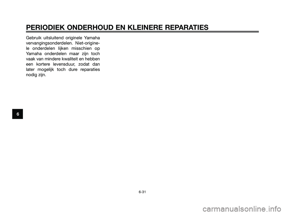 YAMAHA XMAX 250 2007  Instructieboekje (in Dutch) Gebruik uitsluitend originele Yamaha
vervangingsonderdelen. Niet-origine-
le onderdelen lijken misschien op
Yamaha onderdelen maar zijn toch
vaak van mindere kwaliteit en hebben
een kortere levensduur