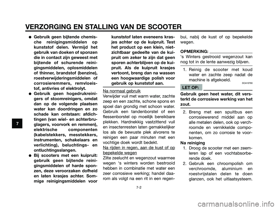 YAMAHA XMAX 250 2007  Instructieboekje (in Dutch) Gebruik geen bijtende chemis-
che reinigingsmiddelen op
kunststof delen. Vermijd het
gebruik van doeken of sponzen
die in contact zijn geweest met
bijtende of schurende reini-
gingsmiddelen, oplosmid
