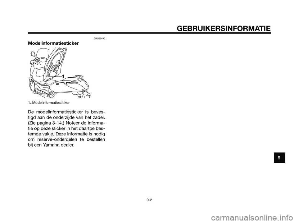 YAMAHA XMAX 250 2007 Instructieboekje (in Dutch) DAU26490
Modelinformatiesticker
1. Modelinformatiesticker
De modelinformatiesticker is beves-
tigd aan de onderzijde van het zadel.
(Zie pagina 3-14.) Noteer de informa-
tie op deze sticker in het daa YAMAHA XMAX 250 2007 Instructieboekje (in Dutch) DAU26490
Modelinformatiesticker
1. Modelinformatiesticker
De modelinformatiesticker is beves-
tigd aan de onderzijde van het zadel.
(Zie pagina 3-14.) Noteer de informa-
tie op deze sticker in het daa