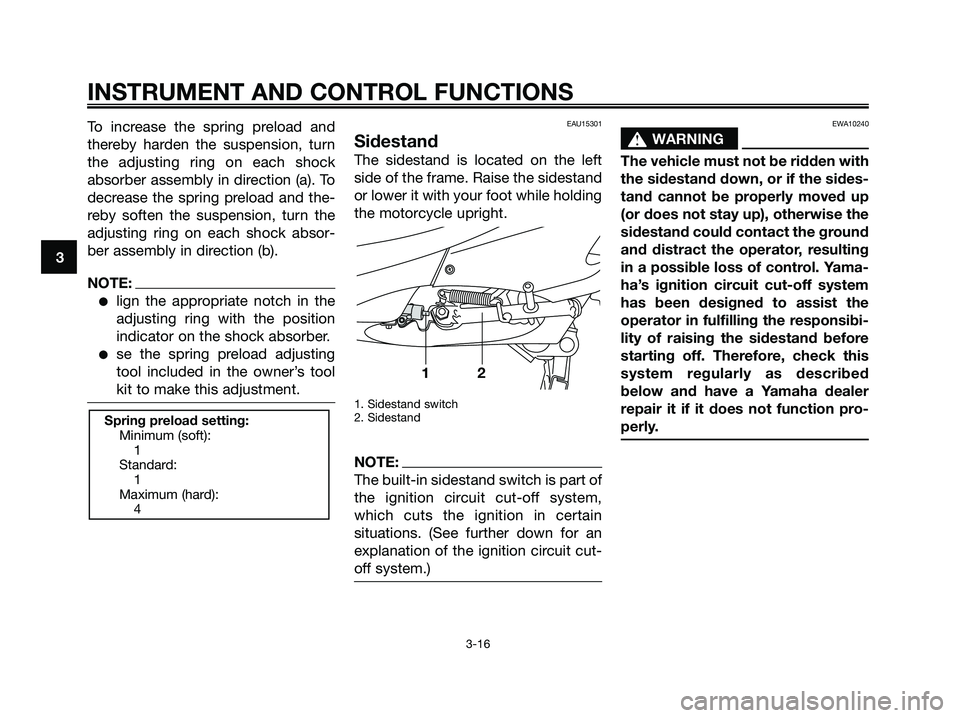 YAMAHA XMAX 250 2006 Owners Manual To increase the spring preload and
thereby harden the suspension, turn
the adjusting ring on each shock
absorber assembly in direction (a). To
decrease the spring preload and the-
reby soften the susp