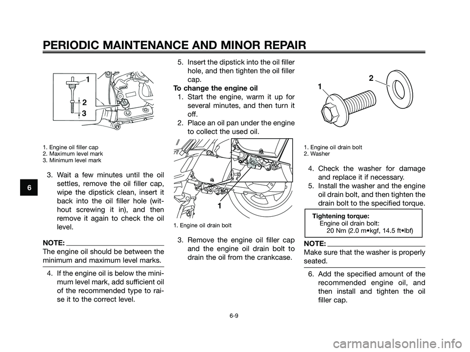 YAMAHA XMAX 250 2006 Service Manual 1. Engine oil filler cap
2. Maximum level mark
3. Minimum level mark
3. Wait a few minutes until the oil
settles, remove the oil filler cap,
wipe the dipstick clean, insert it
back into the oil filler