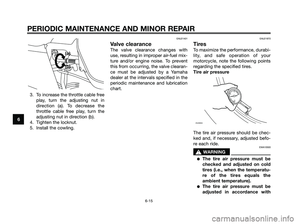 YAMAHA XMAX 250 2006 Workshop Manual 3. To increase the throttle cable free
play, turn the adjusting nut in
direction (a). To decrease the
throttle cable free play, turn the
adjusting nut in direction (b).
4. Tighten the locknut.
5. Inst