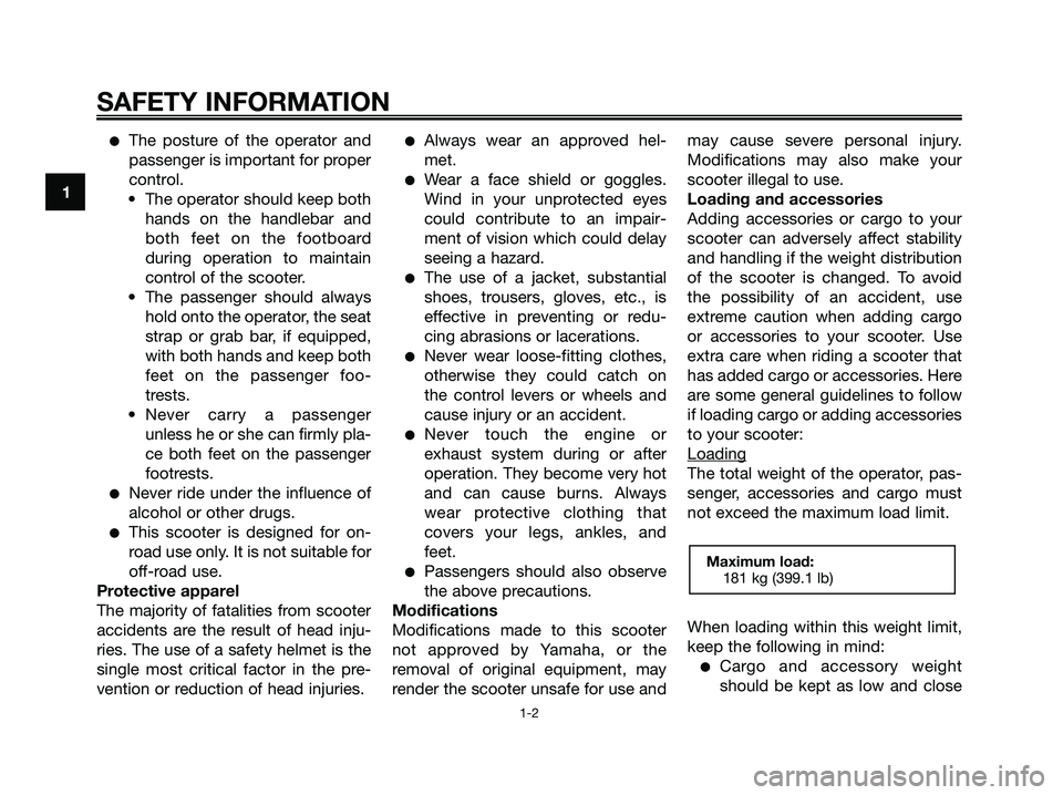 YAMAHA XMAX 250 2006  Owners Manual The posture of the operator and
passenger is important for proper
control.
• The operator should keep both
hands on the handlebar and
both feet on the footboard
during operation to maintain
control