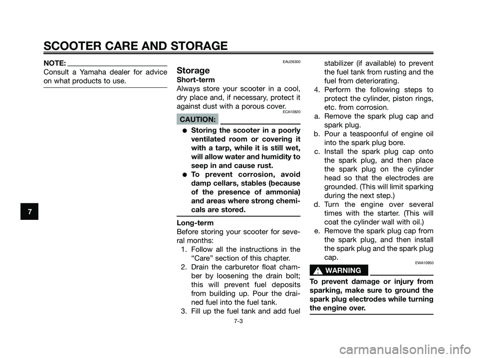 YAMAHA XMAX 250 2006 Manual PDF NOTE:
Consult a Yamaha dealer for advice
on what products to use.EAU26300
Storage
Short-term
Always store your scooter in a cool,
dry place and, if necessary, protect it
against dust with a porous cov YAMAHA XMAX 250 2006 Manual PDF NOTE:
Consult a Yamaha dealer for advice
on what products to use.EAU26300
Storage
Short-term
Always store your scooter in a cool,
dry place and, if necessary, protect it
against dust with a porous cov