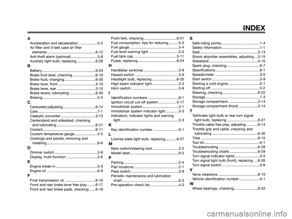 YAMAHA XMAX 250 2006  Owners Manual AAcceleration and deceleration ...................5-2
Air filter and V-belt case air filter 
elements ................................................6-12
Anti-theft alarm (optional) .................