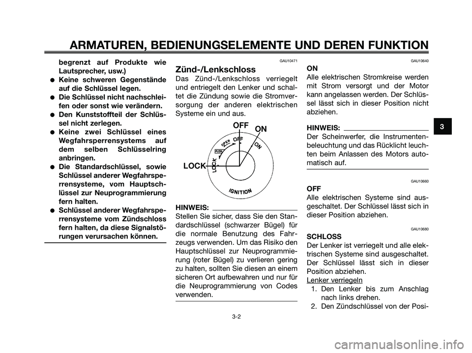 YAMAHA XMAX 250 2005  Betriebsanleitungen (in German) begrenzt auf Produkte wie
Lautsprecher, usw.)
Keine schweren Gegenstände
auf die Schlüssel legen.
Die Schlüssel nicht nachschlei-
fen oder sonst wie verändern.
Den Kunststoffteil der Schlüs-
s