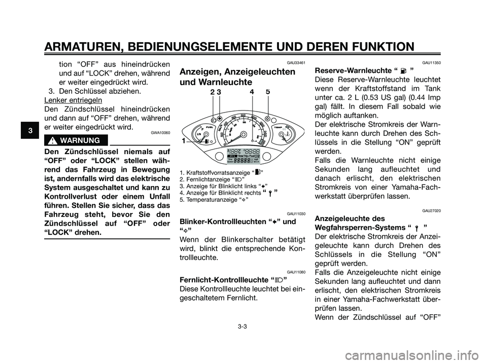 YAMAHA XMAX 250 2005  Betriebsanleitungen (in German) tion “OFF” aus hineindrücken
und auf “LOCK” drehen, während
er weiter eingedrückt wird.
3. Den Schlüssel abziehen.
Lenker entriegeln
Den Zündschlüssel hineindrücken
und dann auf “OFF