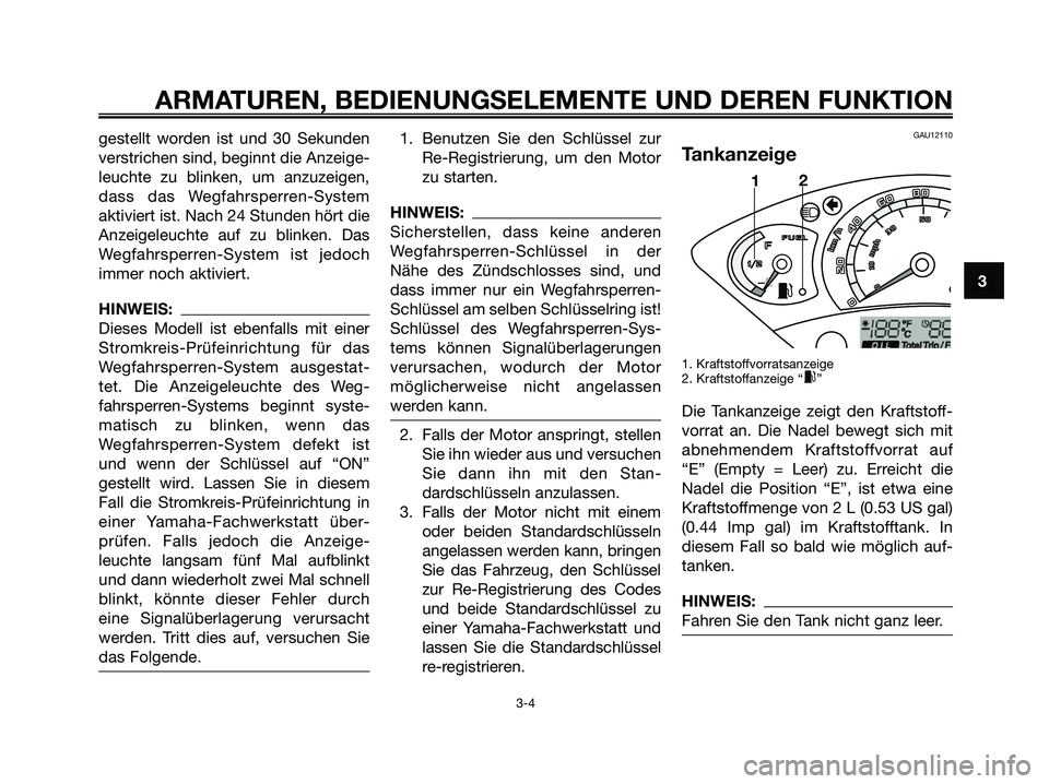 YAMAHA XMAX 250 2005  Betriebsanleitungen (in German) gestellt worden ist und 30 Sekunden
verstrichen sind, beginnt die Anzeige-
leuchte zu blinken, um anzuzeigen,
dass das Wegfahrsperren-System
aktiviert ist. Nach 24 Stunden hört die
Anzeigeleuchte auf