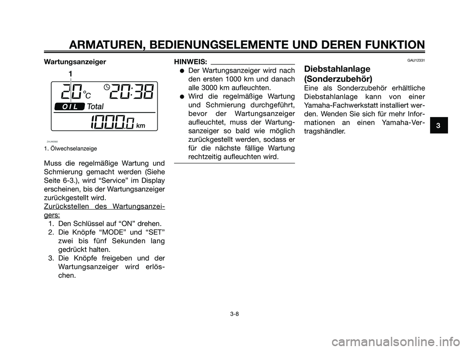 YAMAHA XMAX 250 2005  Betriebsanleitungen (in German) Wartungsanzeiger
1. Ölwechselanzeige
Muss die regelmäßige Wartung und
Schmierung gemacht werden (Siehe
Seite 6-3.), wird “Service” im Display
erscheinen, bis der Wartungsanzeiger
zurückgestell