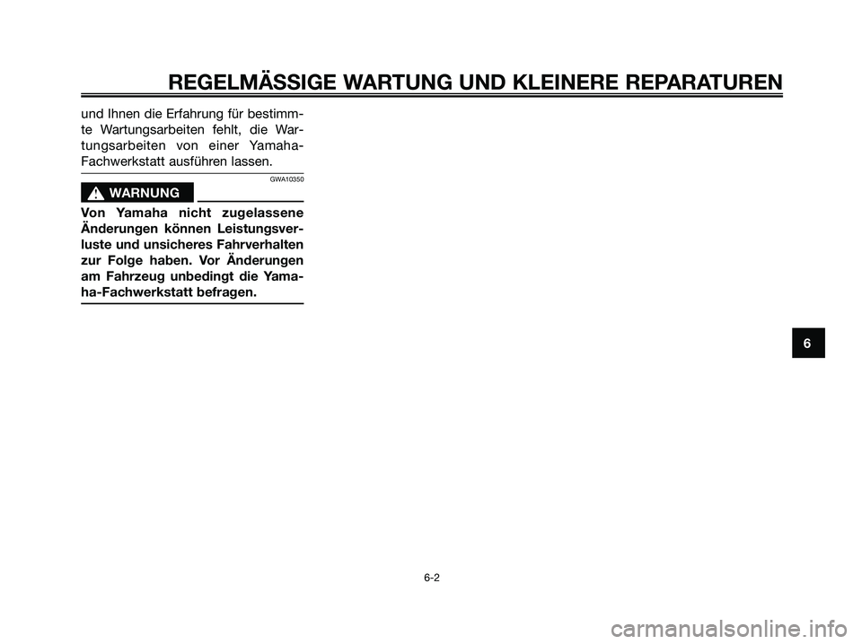 YAMAHA XMAX 250 2006  Betriebsanleitungen (in German) und Ihnen die Erfahrung für bestimm-
te Wartungsarbeiten fehlt, die War-
tungsarbeiten von einer Yamaha-
Fachwerkstatt ausführen lassen.
GWA10350
s s
WARNUNG
Von Yamaha nicht zugelassene
Änderungen
