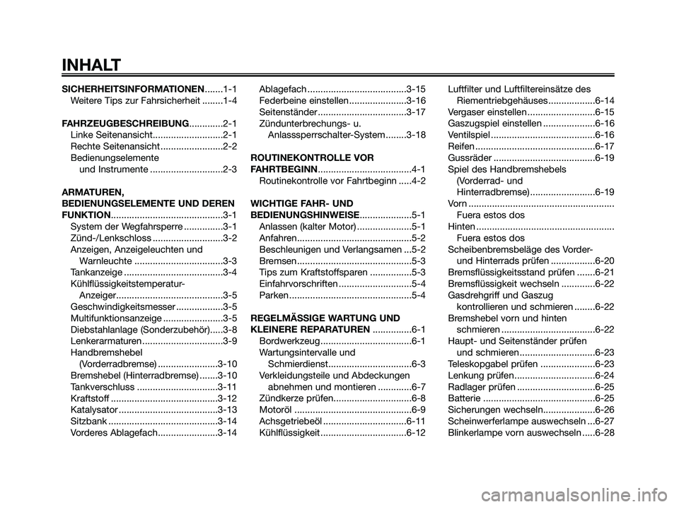 YAMAHA XMAX 250 2005  Betriebsanleitungen (in German) SICHERHEITSINFORMATIONEN.......1-1
Weitere Tips zur Fahrsicherheit ........1-4
FAHRZEUGBESCHREIBUNG.............2-1
Linke Seitenansicht...........................2-1
Rechte Seitenansicht .............