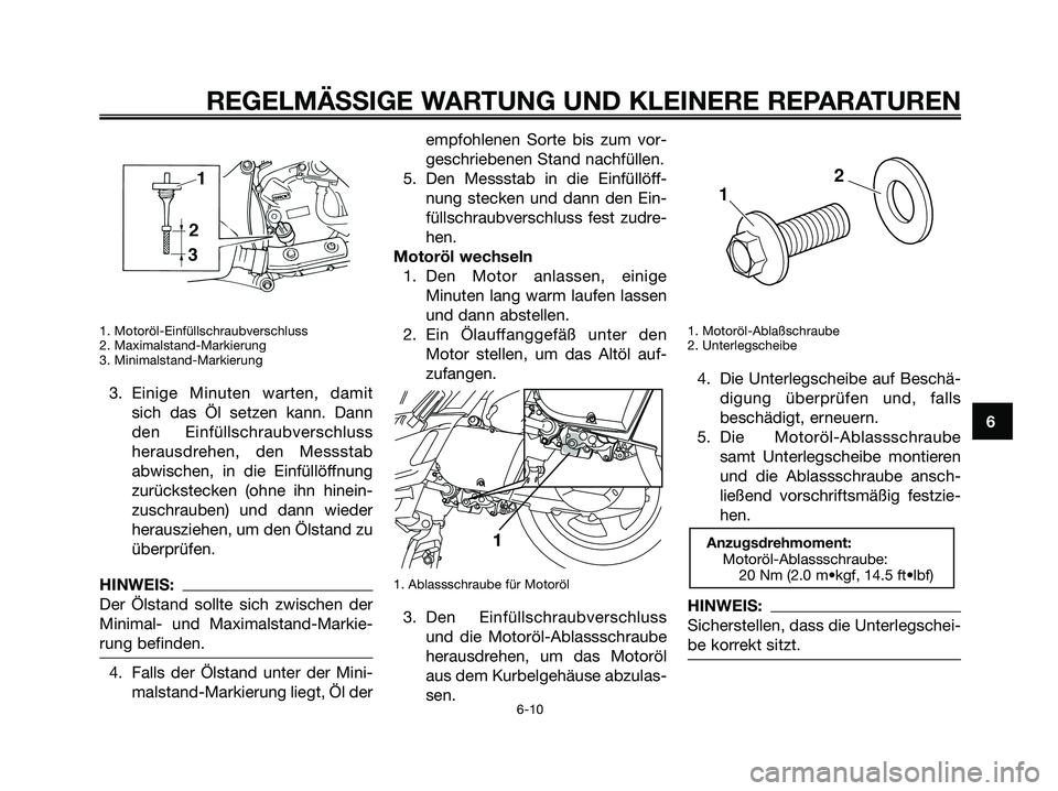 YAMAHA XMAX 250 2006  Betriebsanleitungen (in German) 1. Motoröl-Einfüllschraubverschluss
2. Maximalstand-Markierung
3. Minimalstand-Markierung
3. Einige Minuten warten, damit
sich das Öl setzen kann. Dann
den Einfüllschraubverschluss
herausdrehen, d