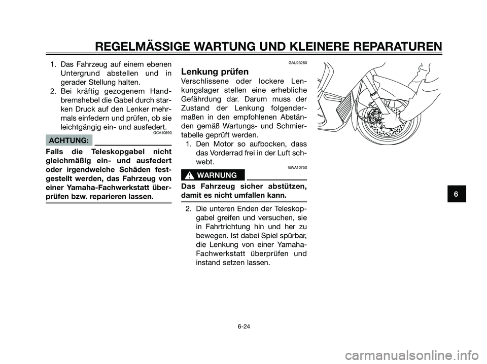 YAMAHA XMAX 250 2006 Betriebsanleitungen (in German) 1. Das Fahrzeug auf einem ebenen
Untergrund abstellen und in
gerader Stellung halten.
2. Bei kräftig gezogenem Hand-
bremshebel die Gabel durch star-
ken Druck auf den Lenker mehr-
mals einfedern und YAMAHA XMAX 250 2006 Betriebsanleitungen (in German) 1. Das Fahrzeug auf einem ebenen
Untergrund abstellen und in
gerader Stellung halten.
2. Bei kräftig gezogenem Hand-
bremshebel die Gabel durch star-
ken Druck auf den Lenker mehr-
mals einfedern und