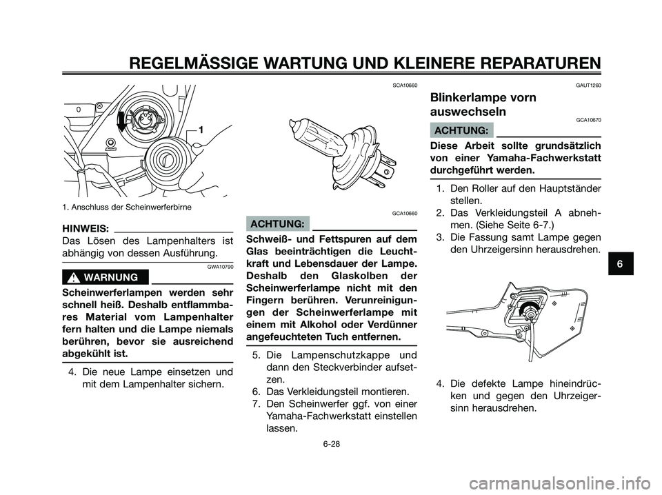 YAMAHA XMAX 250 2006 Betriebsanleitungen (in German) 1. Anschluss der Scheinwerferbirne
HINWEIS:
Das Lösen des Lampenhalters ist
abhängig von dessen Ausführung.
GWA10790
s s
WARNUNG
Scheinwerferlampen werden sehr
schnell heiß. Deshalb entflammba-
re YAMAHA XMAX 250 2006 Betriebsanleitungen (in German) 1. Anschluss der Scheinwerferbirne
HINWEIS:
Das Lösen des Lampenhalters ist
abhängig von dessen Ausführung.
GWA10790
s s
WARNUNG
Scheinwerferlampen werden sehr
schnell heiß. Deshalb entflammba-
re