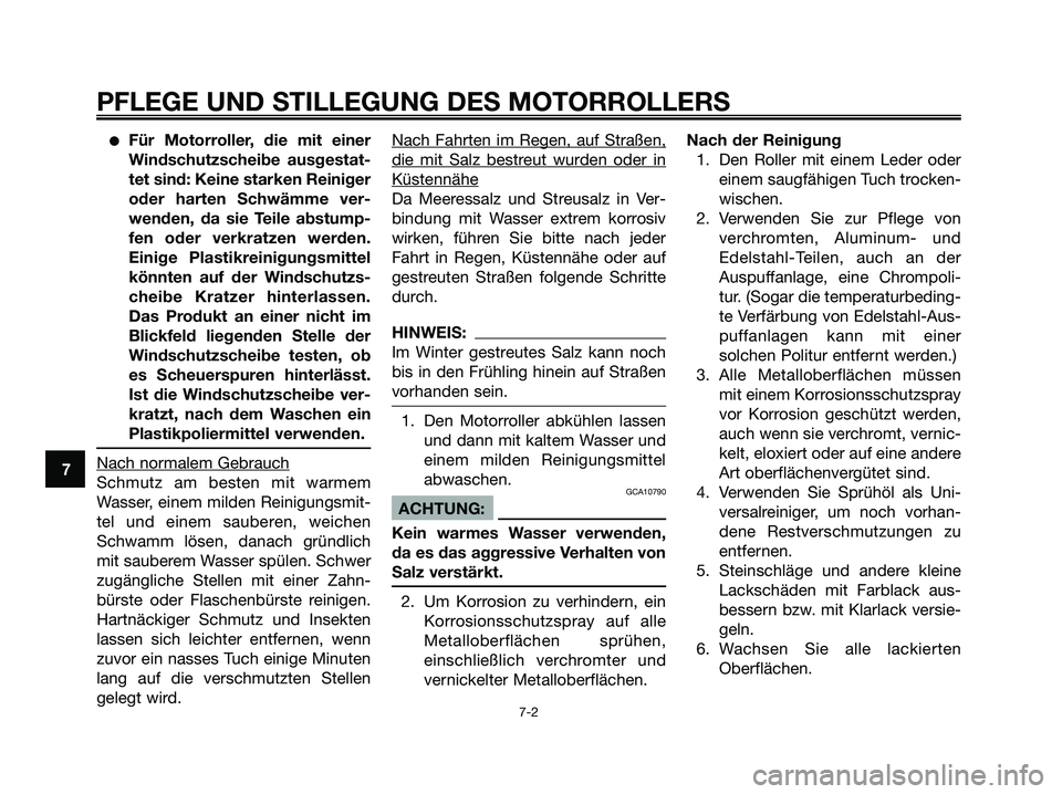 YAMAHA XMAX 250 2005  Betriebsanleitungen (in German) Für Motorroller, die mit einer
Windschutzscheibe ausgestat-
tet sind: Keine starken Reiniger
oder harten Schwämme ver-
wenden, da sie Teile abstump-
fen oder verkratzen werden.
Einige Plastikreinig