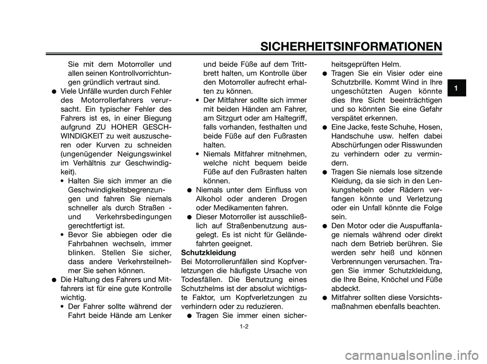 YAMAHA XMAX 250 2005  Betriebsanleitungen (in German) Sie mit dem Motorroller und
allen seinen Kontrollvorrichtun-
gen gründlich vertraut sind.
Viele Unfälle wurden durch Fehler
des Motorrollerfahrers verur-
sacht. Ein typischer Fehler des
Fahrers ist