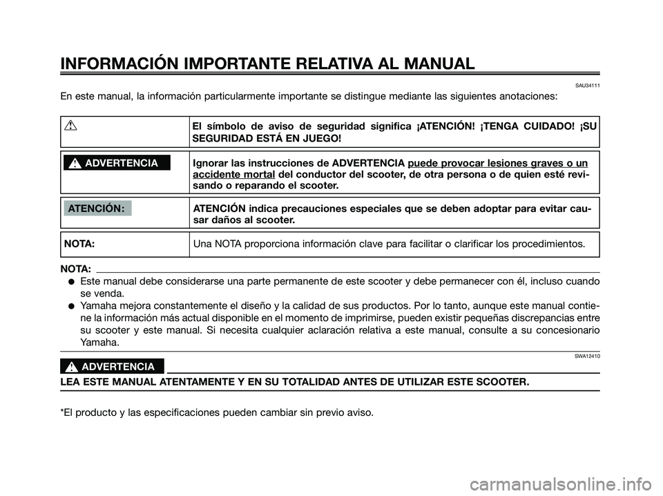 YAMAHA XMAX 250 2006  Manuale de Empleo (in Spanish) SAU34111
En este manual, la información particularmente importante se distingue mediante las siguientes anotaciones:
INFORMACIÓN IMPORTANTE RELATIVA AL MANUAL
ATENCIÓN : ATENCIÓN indica precaucion