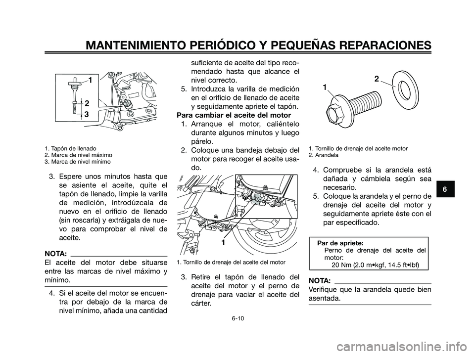 YAMAHA XMAX 250 2006  Manuale de Empleo (in Spanish) 1. Tapón de llenado
2. Marca de nivel máximo
3. Marca de nivel mínimo
3. Espere unos minutos hasta que
se asiente el aceite, quite el
tapón de llenado, limpie la varilla
de medición, introdúzcal